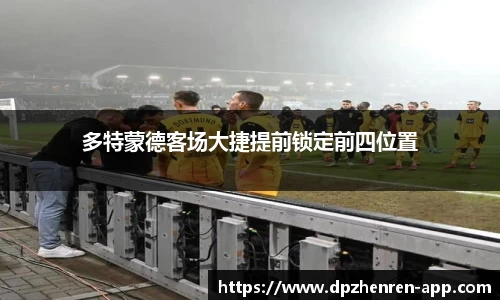 多特蒙德客场大捷提前锁定前四位置